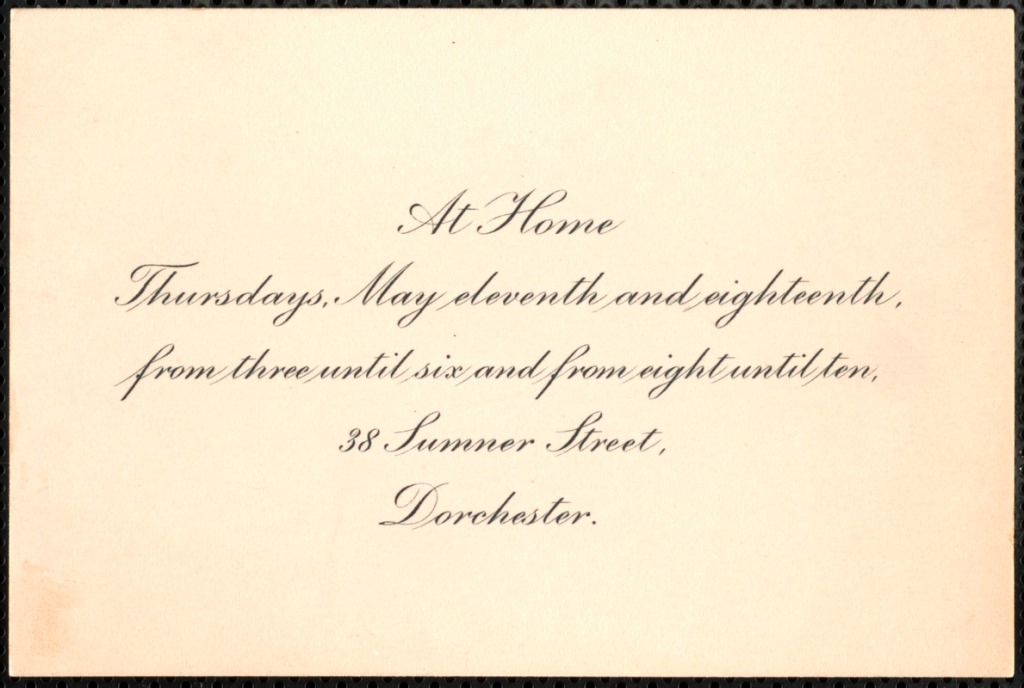 A printed card (about the size of a modern business card) that reads: At Home Thursdays, May eleventh and eighteenth, from three until six and from eight until ten, 38 Sumner Street, Dorchester.